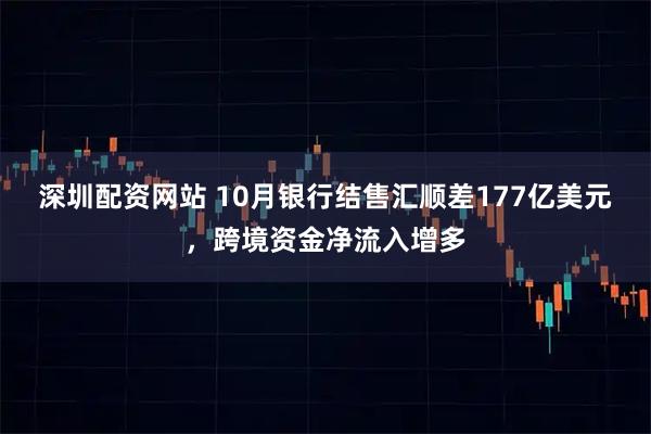 深圳配资网站 10月银行结售汇顺差177亿美元，跨境资金净流入增多